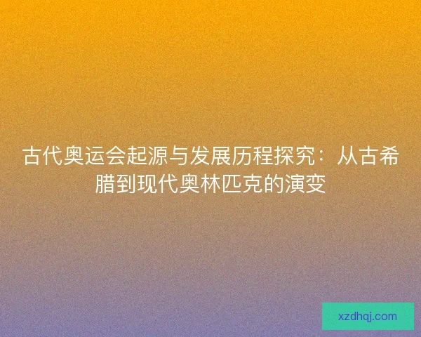 古代奥运会起源与发展历程探究：从古希腊到现代奥林匹克的演变